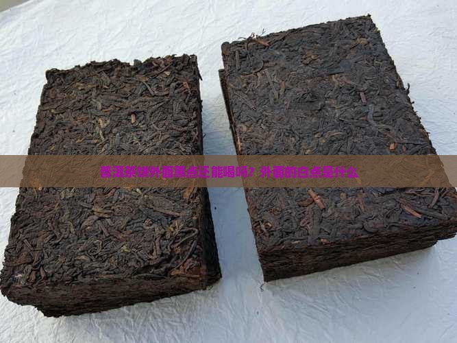 普洱茶饼外面黑点还能喝吗？外面的白点是什么
