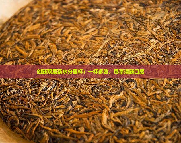 创新双层茶水分离杯：一杯多效，尽享清新口感