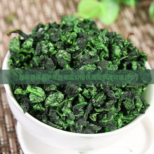 昆明普洱茶笋壳包装盒价格优惠促销活动进行中