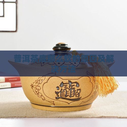 普洱茶底那么软的原因及解决方法