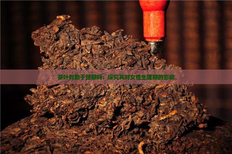 茶叶有助于经期吗：探究其对女性生理期的影响