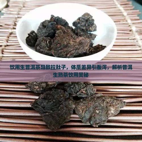 饮用生普洱茶导致拉肚子，体质差异引腹泻，解析普洱生熟茶饮用奥秘