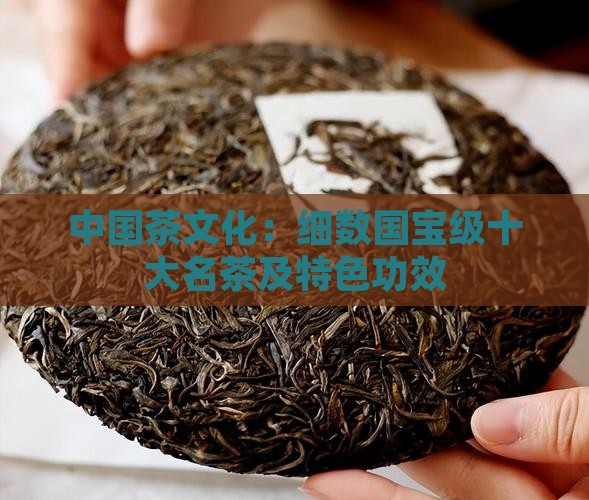 中国茶文化：细数国宝级十大名茶及特色功效