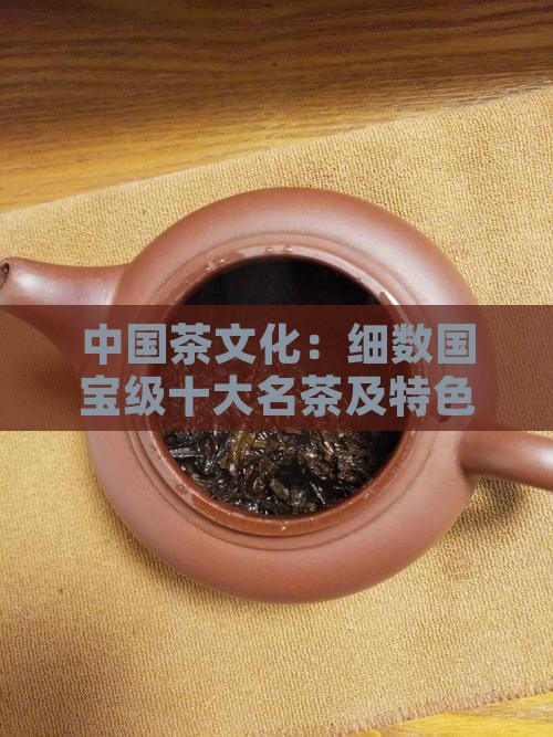 中国茶文化：细数国宝级十大名茶及特色功效