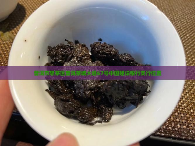 普洱市思茅区普洱茶城大道67号中国建设银行支行位置