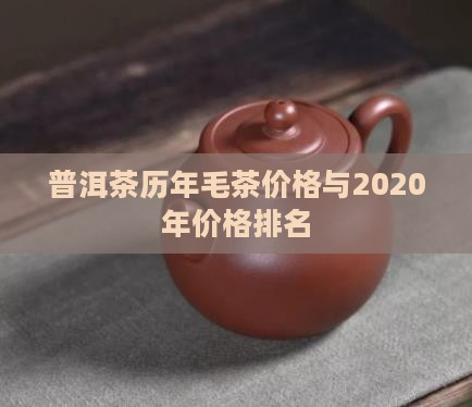 普洱茶历年毛茶价格与2020年价格排名