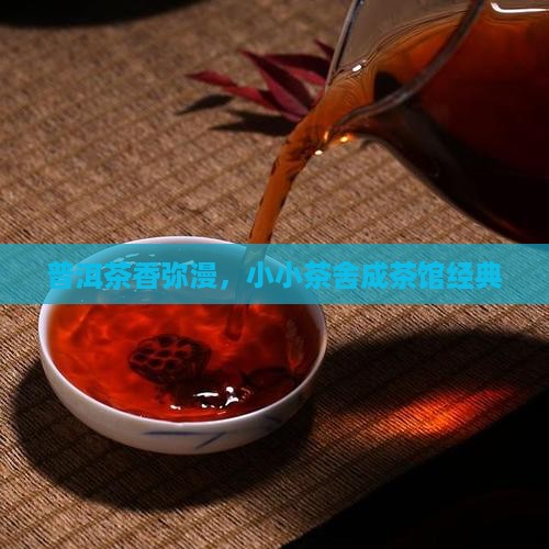 普洱茶香弥漫，小小茶舍成茶馆经典
