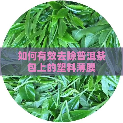 如何有效去除普洱茶包上的塑料薄膜