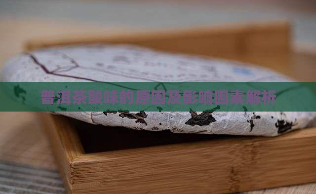 普洱茶酸味的原因及影响因素解析