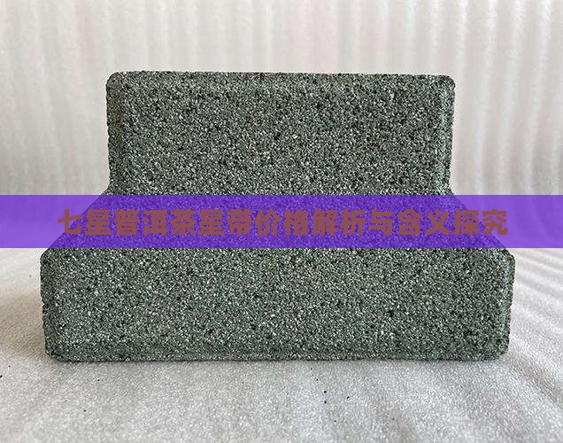 七星普洱茶星带价格解析与含义探究