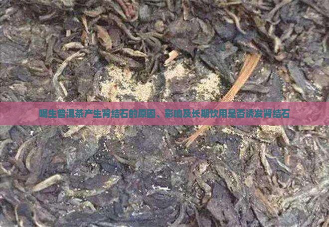 喝生普洱茶产生肾结石的原因、影响及长期饮用是否诱发肾结石