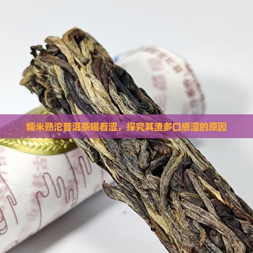 糯米熟沱普洱茶喝着涩，探究其渣多口感涩的原因