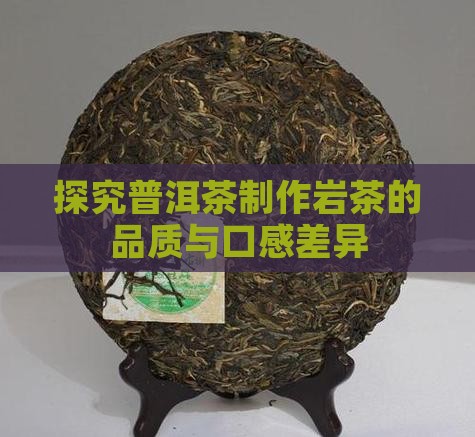 探究普洱茶制作岩茶的品质与口感差异