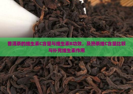 普洱茶的维生素C含量与维生素B功效，及熟茶维C含量比较与补充维生素作用