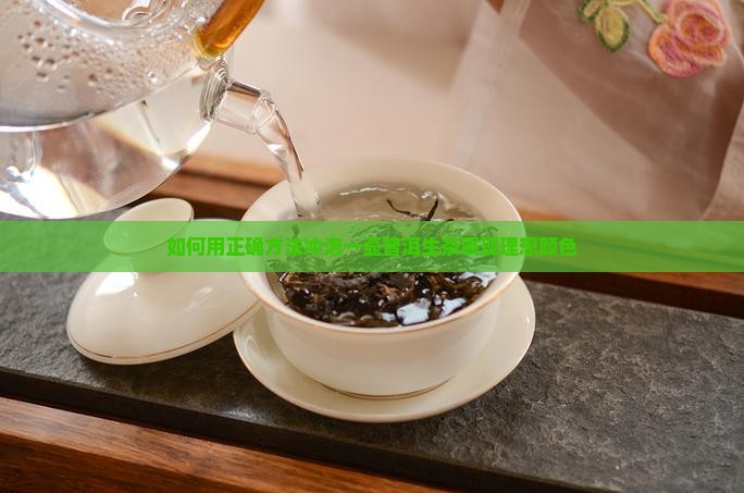 如何用正确方法冲泡一壶普洱生茶展现理想颜色
