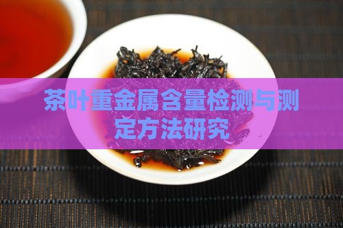 茶叶重金属含量检测与测定方法研究