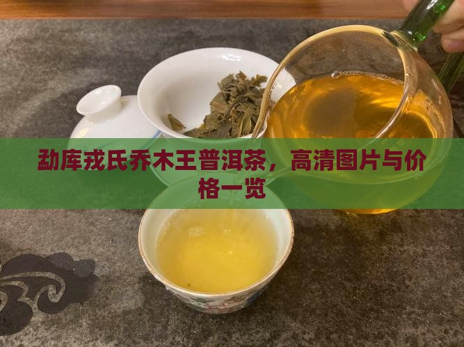 勐库戎氏乔木王普洱茶，高清图片与价格一览