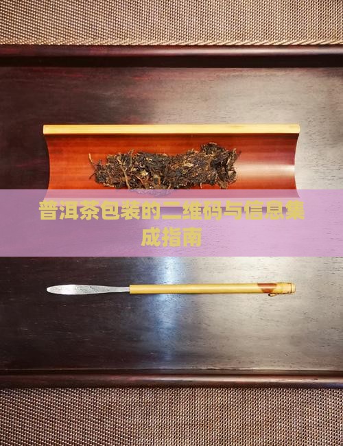 普洱茶包装的二维码与信息集成指南