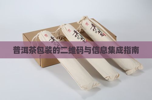 普洱茶包装的二维码与信息集成指南