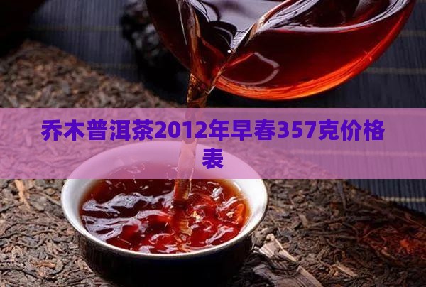 乔木普洱茶2012年早春357克价格表
