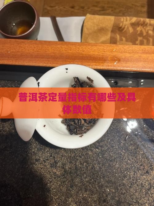 普洱茶定量指标有哪些及具体数值