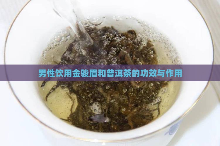 男性饮用金骏眉和普洱茶的功效与作用