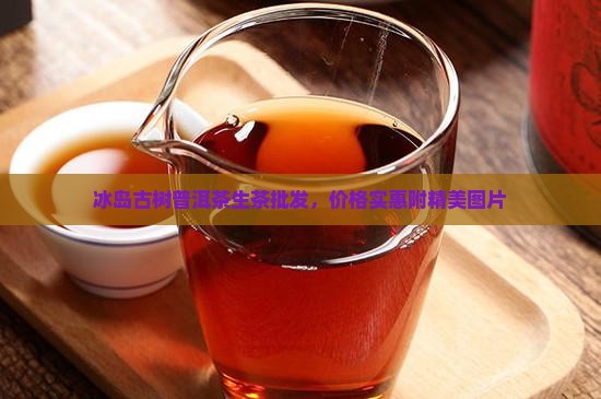 冰岛古树普洱茶生茶批发，价格实惠附精美图片