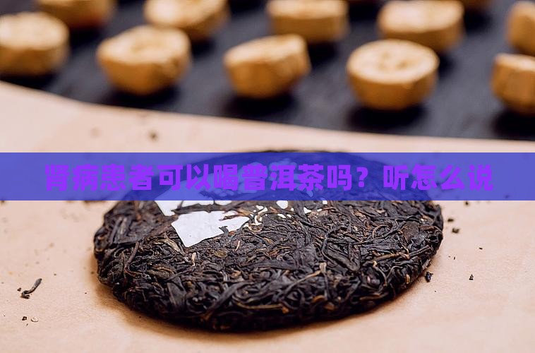 肾病患者可以喝普洱茶吗？听怎么说