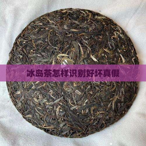 冰岛茶怎样识别好坏真假