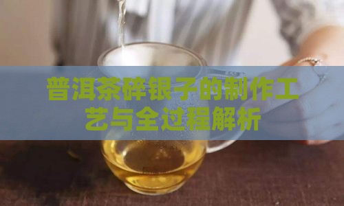 普洱茶碎银子的制作工艺与全过程解析