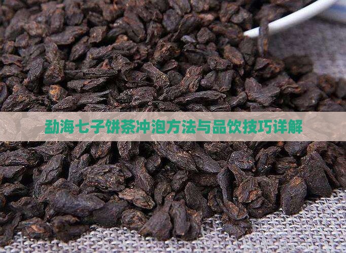 勐海七子饼茶冲泡方法与品饮技巧详解