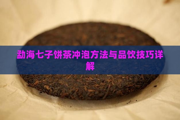 勐海七子饼茶冲泡方法与品饮技巧详解