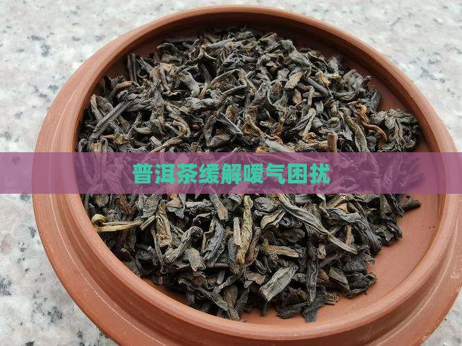 普洱茶缓解嗳气困扰