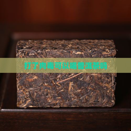 打了肉毒可以喝普洱茶吗