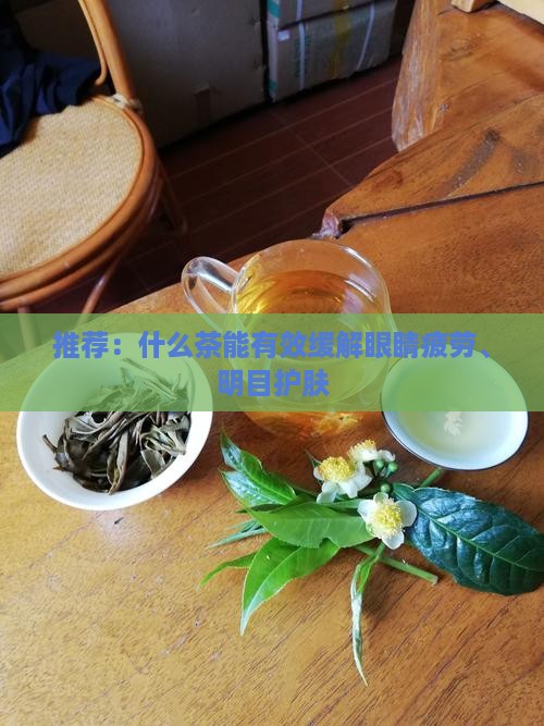 推荐：什么茶能有效缓解眼睛疲劳、明目护肤