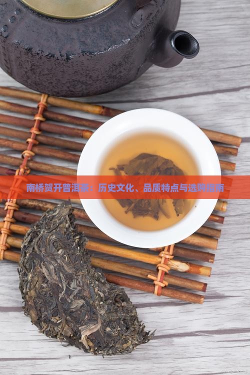 南桥贺开普洱茶：历史文化、品质特点与选购指南