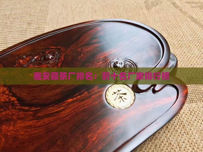 雅安藏茶厂排名：前十名厂家排行榜