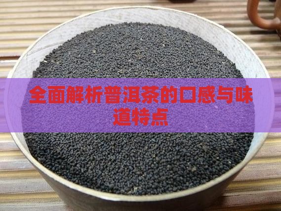 全面解析普洱茶的口感与味道特点