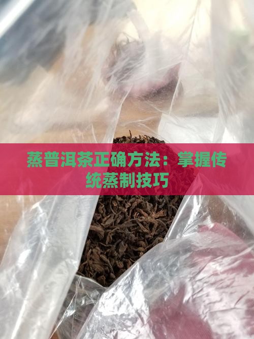 蒸普洱茶正确方法：掌握传统蒸制技巧