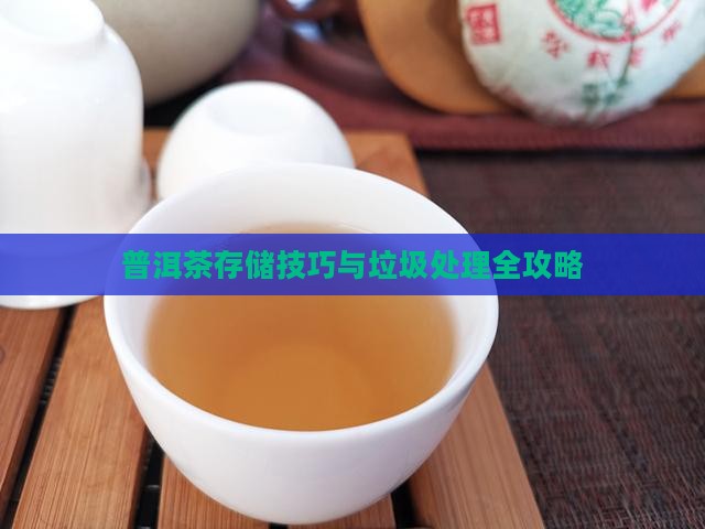 普洱茶存储技巧与垃圾处理全攻略