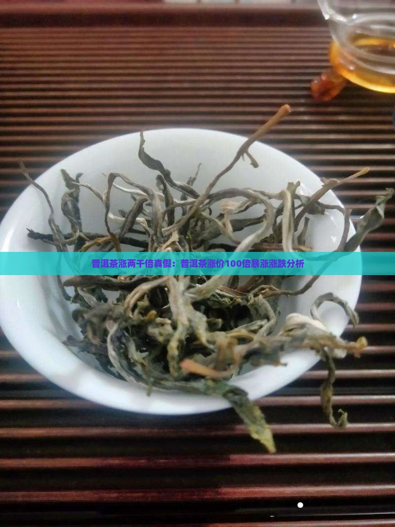 普洱茶涨两千倍真假：普洱茶涨价100倍暴涨涨跌分析