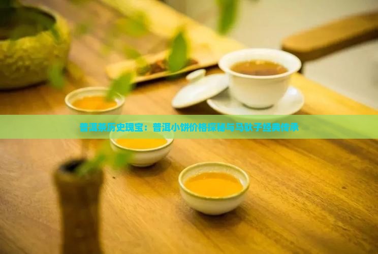 普洱茶历史瑰宝：普洱小饼价格探秘与马驮子经典传承