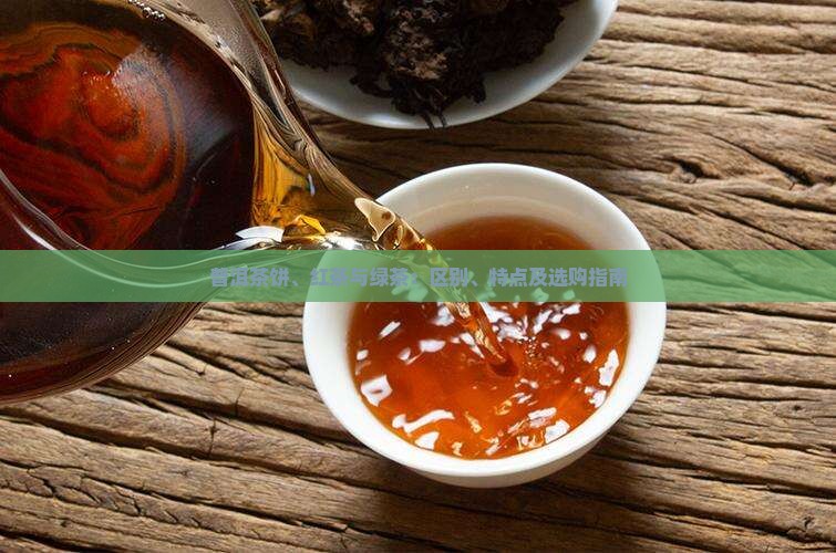 普洱茶饼、红茶与绿茶：区别、特点及选购指南