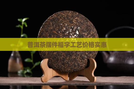 普洱茶摆件福字工艺价格实惠