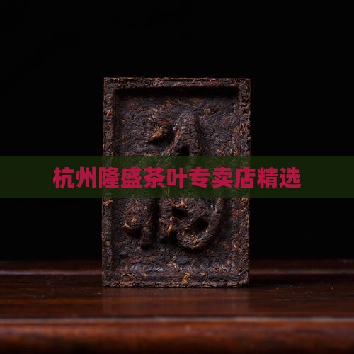杭州隆盛茶叶专卖店精选