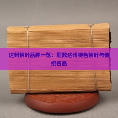 达州茶叶品种一览：细数达州特色茶叶与传统名品