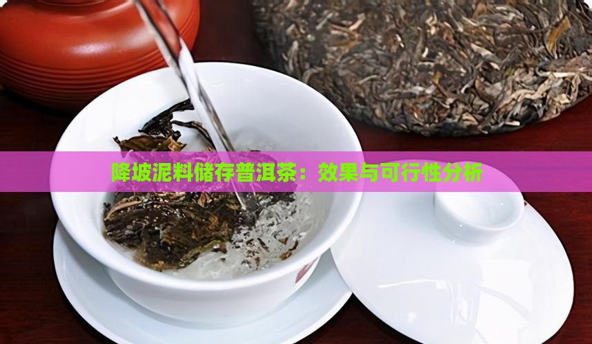 降坡泥料储存普洱茶：效果与可行性分析