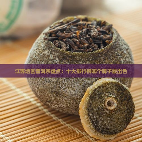 江苏地区普洱茶盘点：十大排行榜哪个牌子最出色