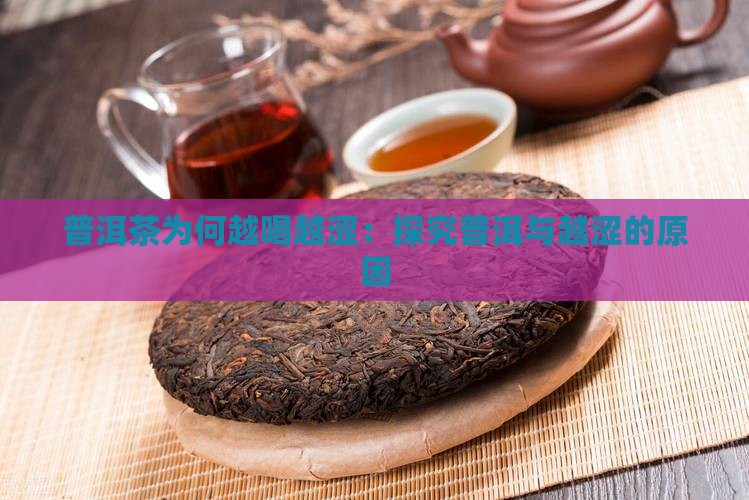 普洱茶为何越喝越涩：探究普洱与越涩的原因
