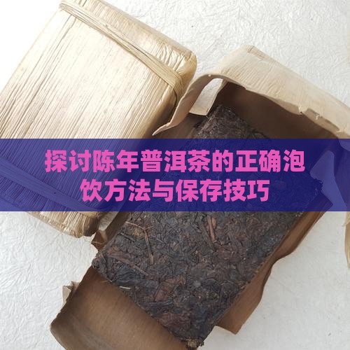 探讨陈年普洱茶的正确泡饮方法与保存技巧